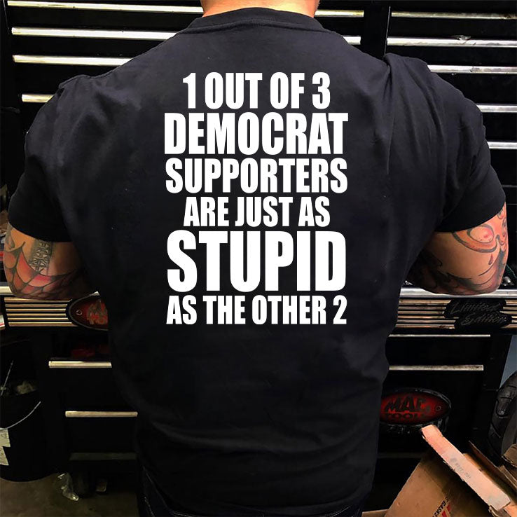 1 Out Of 3 Democrat Supporters Are Just As Stupid As The Other 2 Shirt