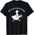 Off to Do Nurse Things Funny Goose Coffee Nurse T-Shirt