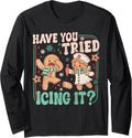 Gingerbread Have You Tried Icing It Funny Christmas Nurse Long Sleeve T-Shirt