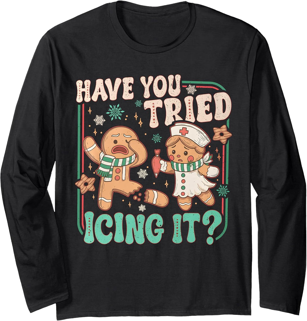 Gingerbread Have You Tried Icing It Funny Christmas Nurse Long Sleeve T-Shirt