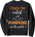 Fall Teacher I Teach The Cutest Pumpkins In The Patch Sweatshirt