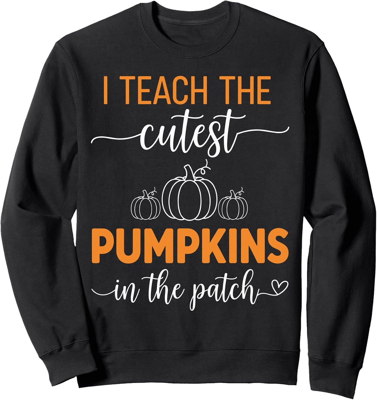Fall Teacher I Teach The Cutest Pumpkins In The Patch Sweatshirt