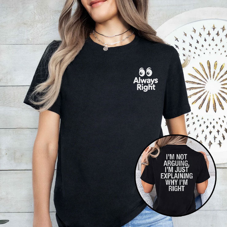 Always Right I’m Not Arguing I’m Just Explaining Why I’m Right Shirt Unisex
