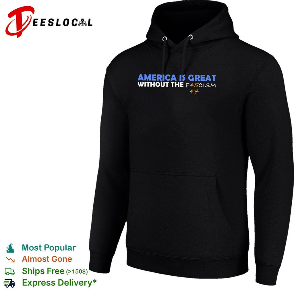 America is great without the f45cism 47 anti trump political statement shirt Unisex