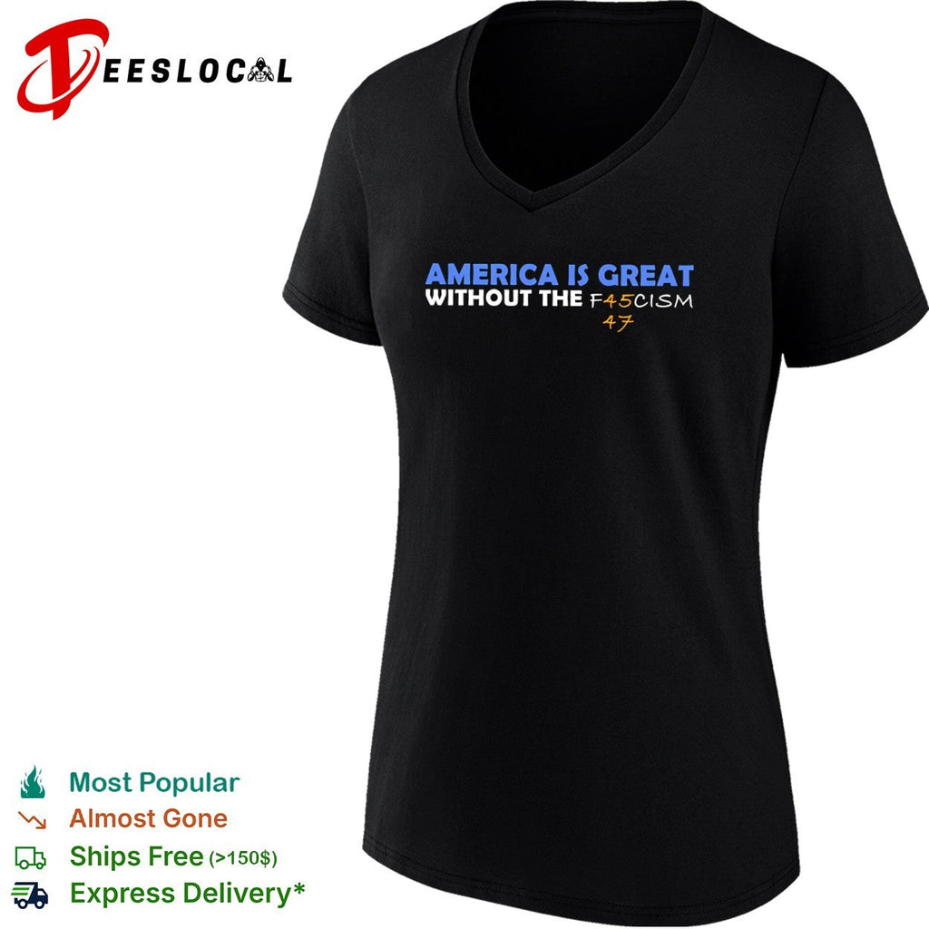 America is great without the f45cism 47 anti trump political statement shirt Unisex