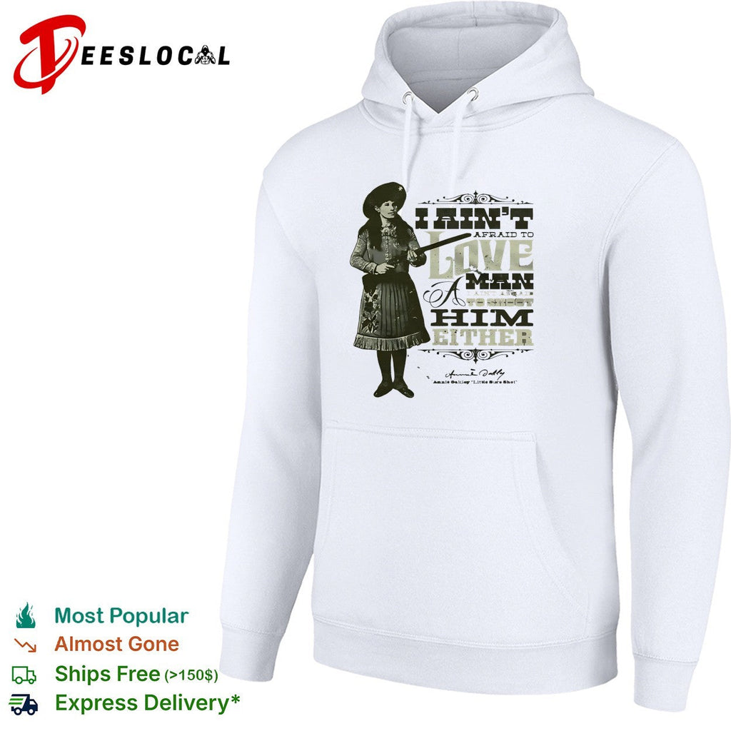 Annie Oakley I ain’t afraid to love a man or fight him either signature quote shirt Unisex