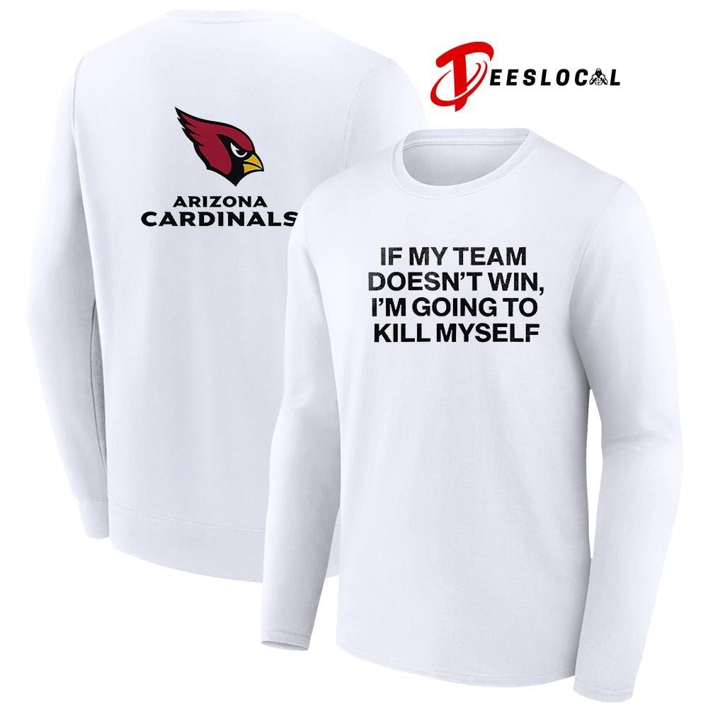 Arizona Cardinals if my team doen’t win I’m going to kill myself shirt Unisex