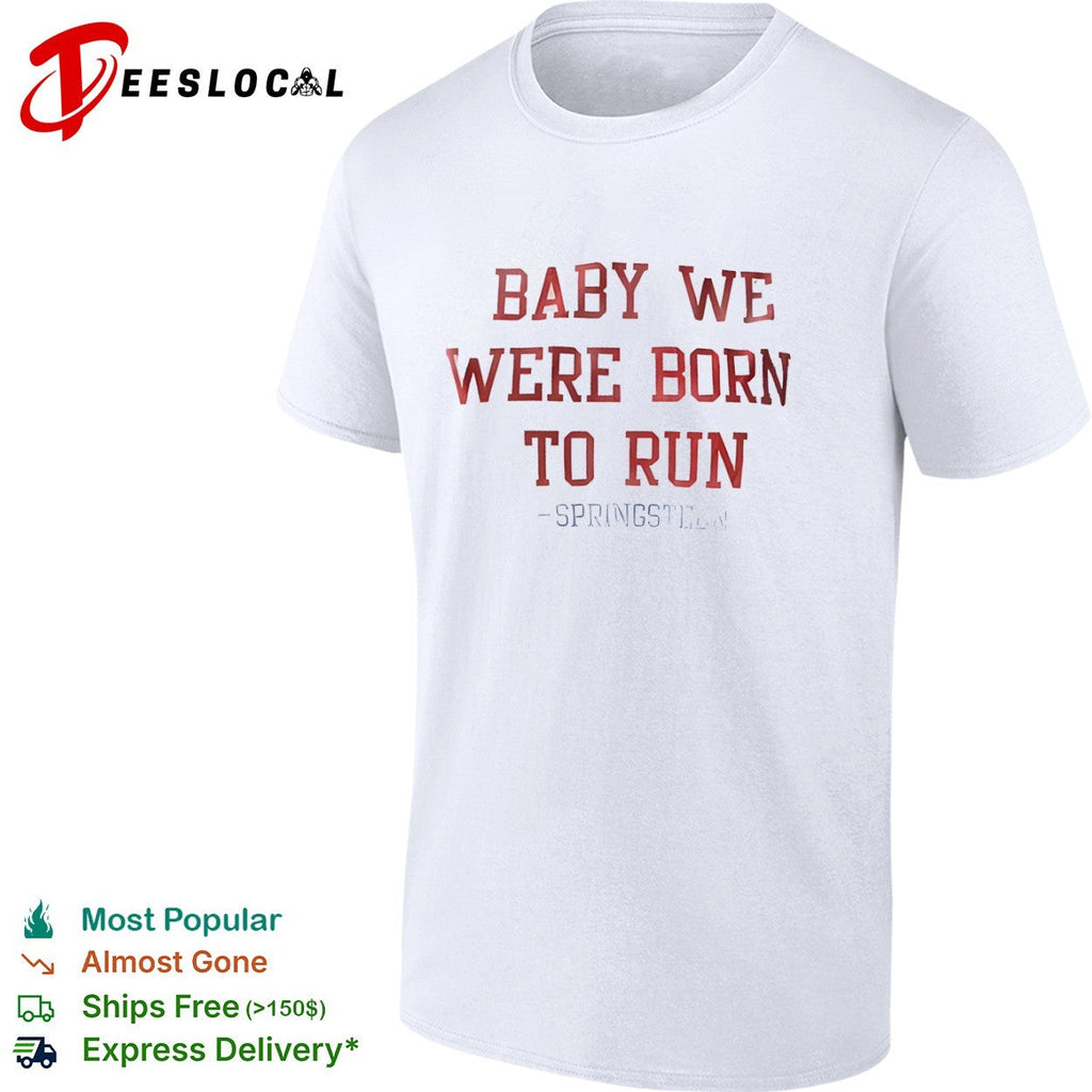 Baby we were born to run Bruce Springsteen lyric musical shirt Unisex