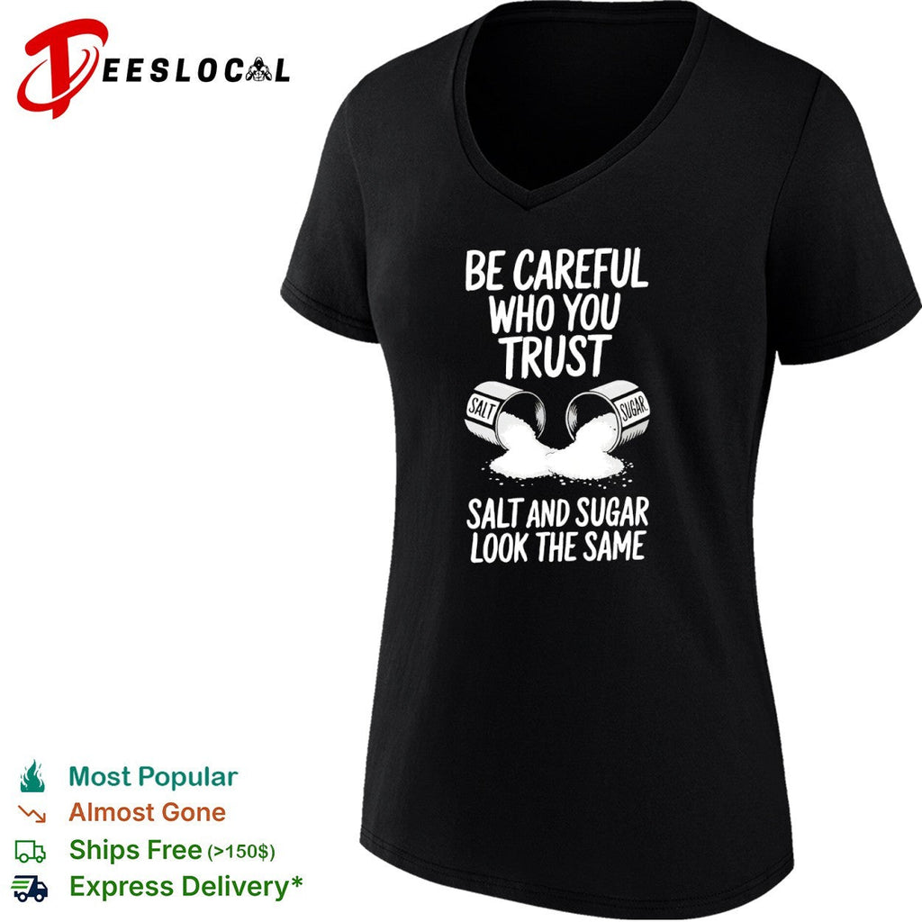 Be Careful Who You Trust Salt and Sugar Look the Same shirt Unisex