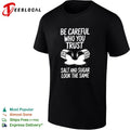 Be Careful Who You Trust Salt and Sugar Look the Same shirt Unisex