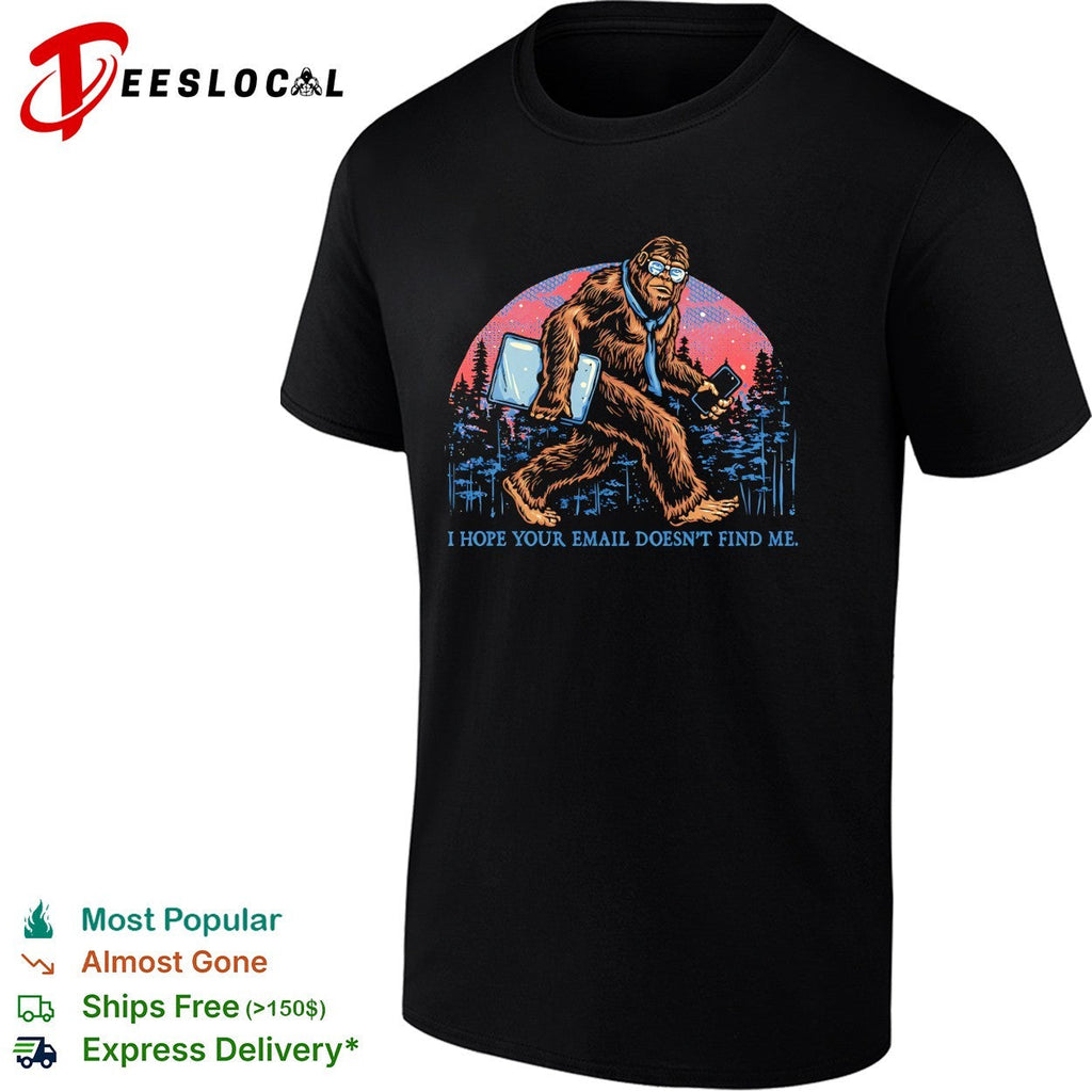 Bigfoot email doesn’t find me I hope your email doesn’t find me shirt Unisex