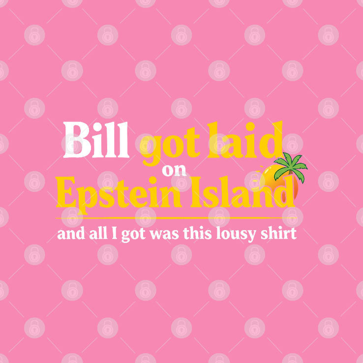 Bill Got Laid On Epstein Island And All I Got Was This Lousy Shirt Unisex