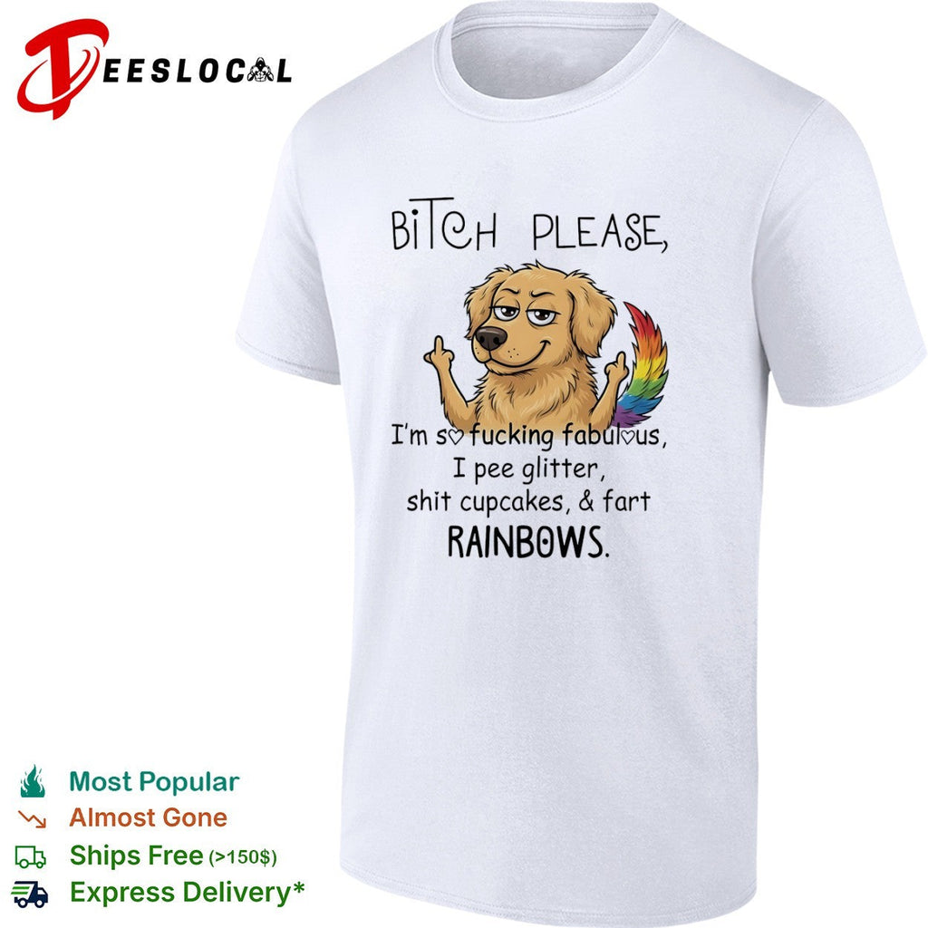 Bitch please Im so fucking fabulous I pee glitter shit cupcakes and fart rainbows shirt Unisex