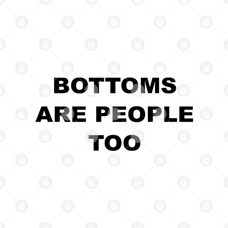 Bottoms Are People Too T Shirt