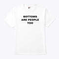 Bottoms Are People Too T Shirt
