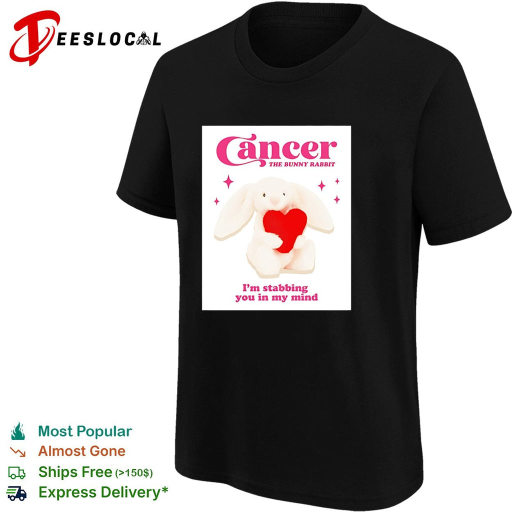 Cancer the bunny rabbit I’m stabbing you in my mind shirt Unisex