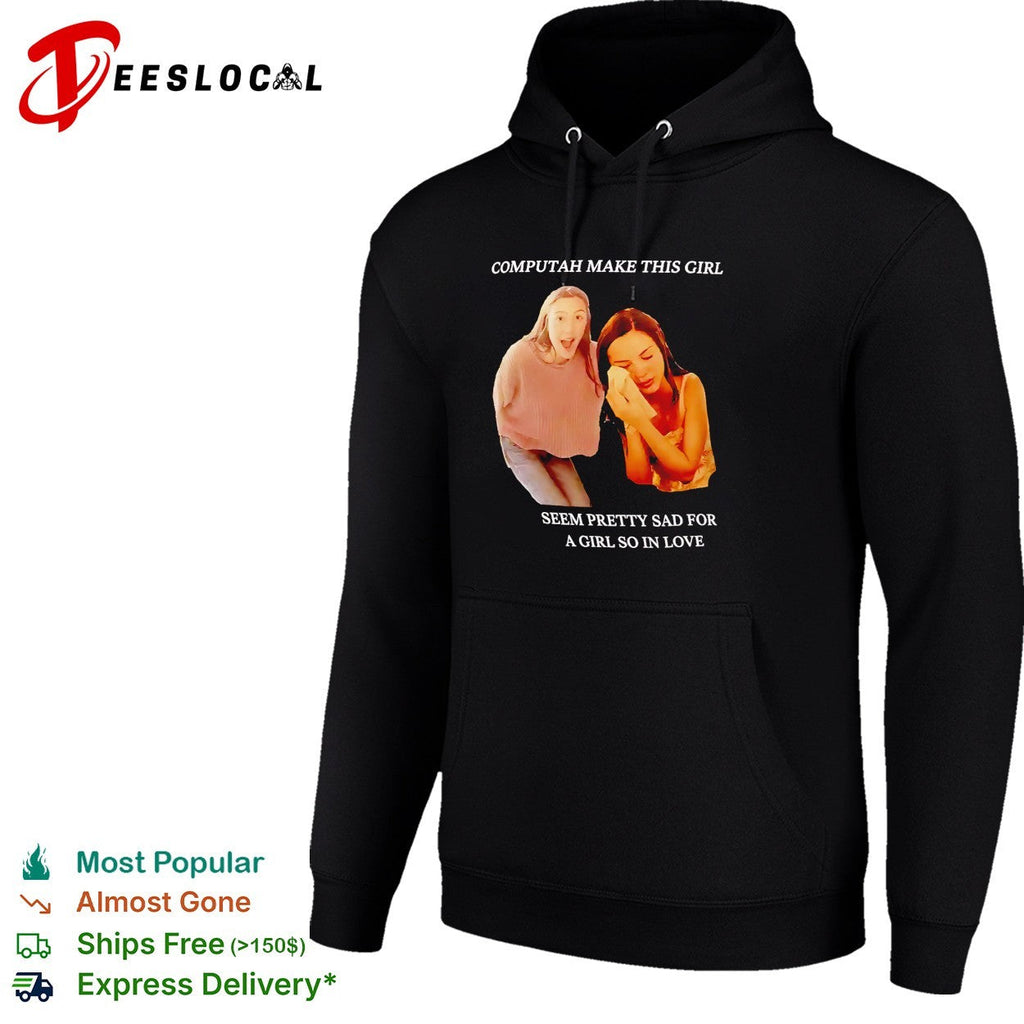 Computah make this girl seem pretty sad for a girl so in love meme shirt Unisex