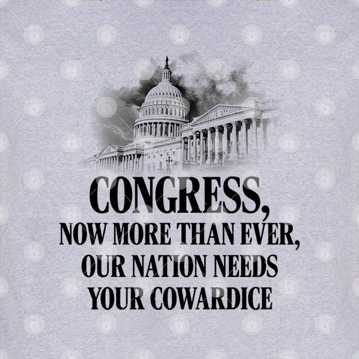 Congress Now More Than Ever Our Nation Needs Your Cowardice Shirt Unisex