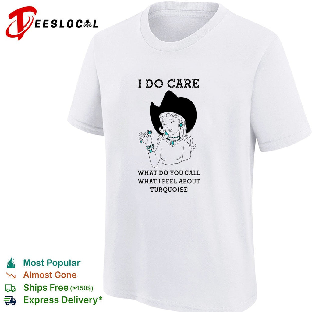Cowgirl I do care what do you call what I feel about turquoise shirt Unisex