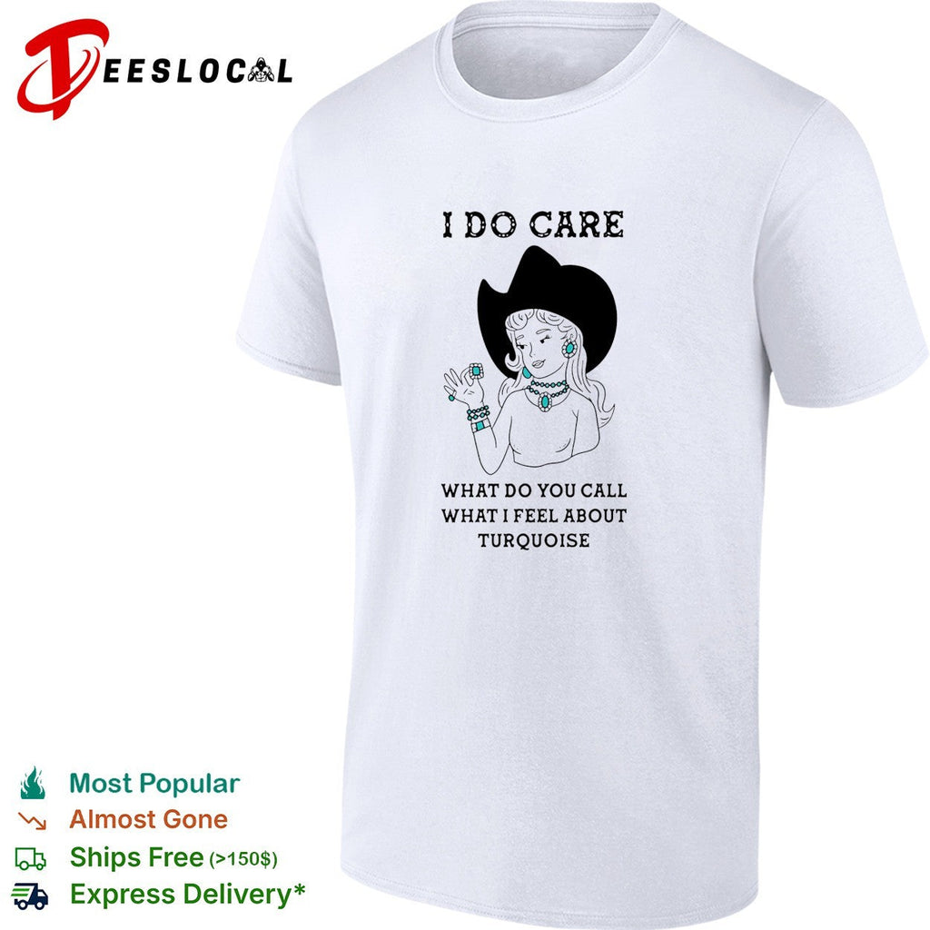 Cowgirl I do care what do you call what I feel about turquoise shirt Unisex