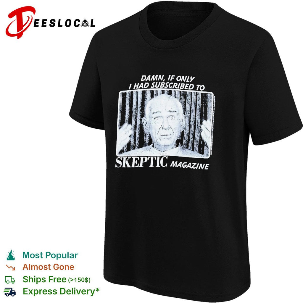 Damn if only I had subscribed to Skeptic Magazine shirt Unisex