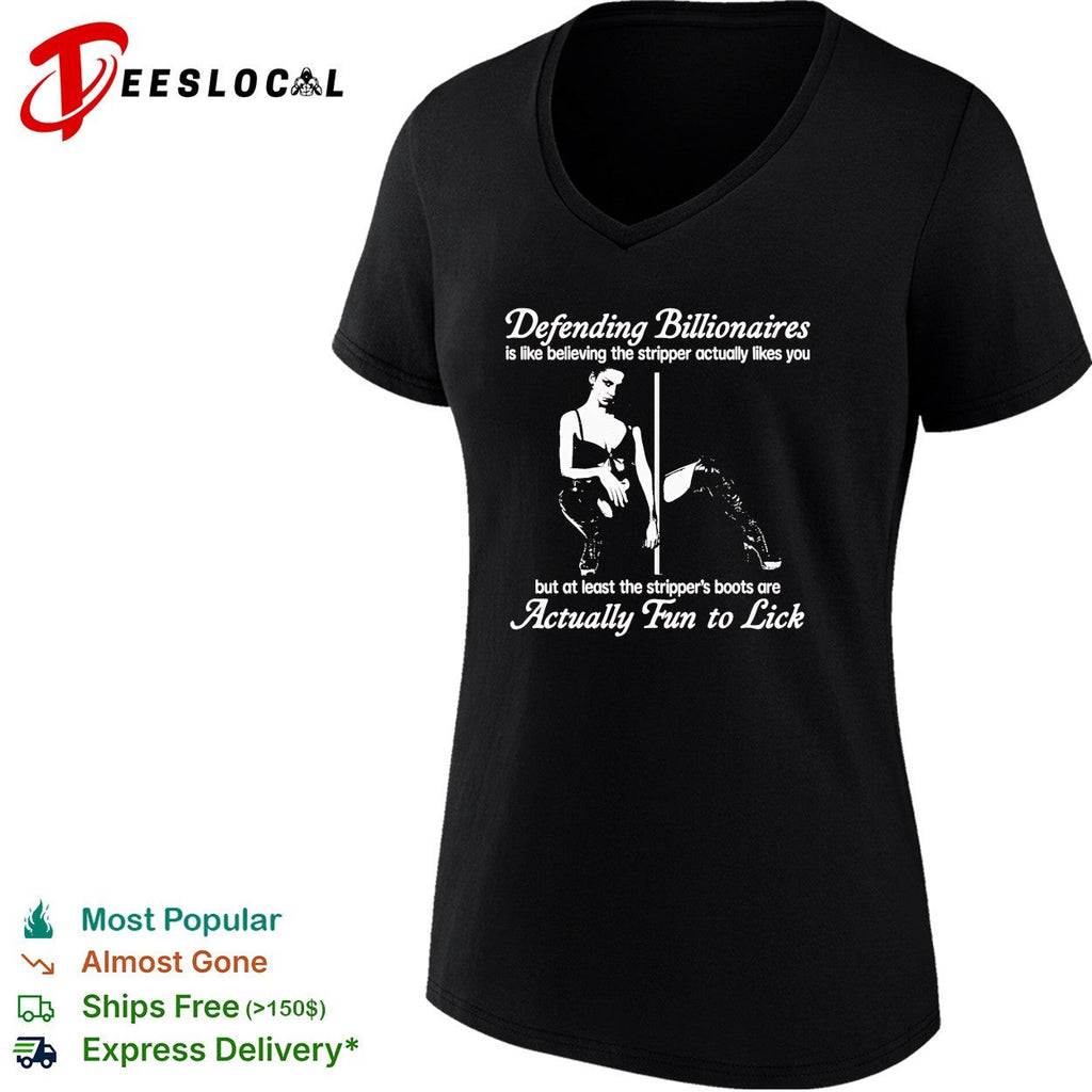 Defending Billionaires is like believing the stripper actually likes you shirt Unisex