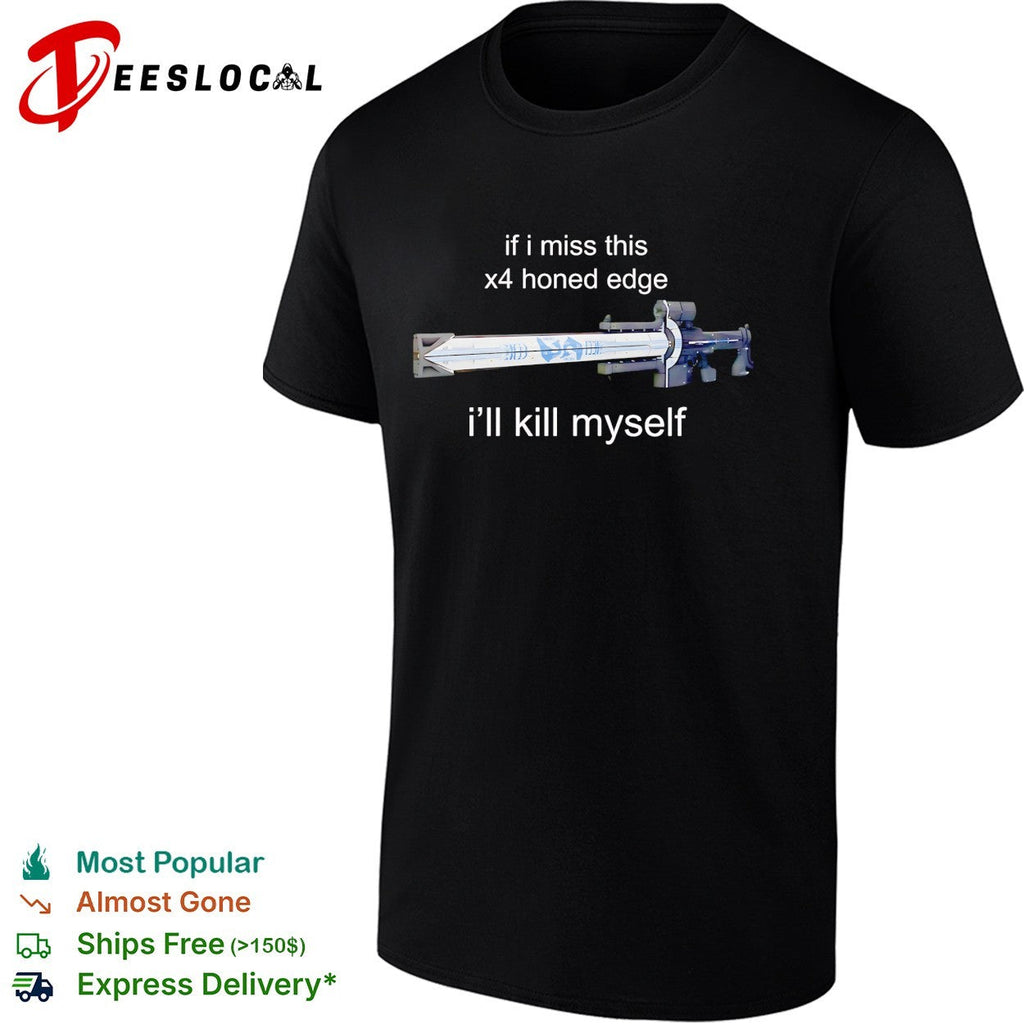 Destiny if I miss this x4 honed edge I’ll kill myself gaming meme shirt Unisex
