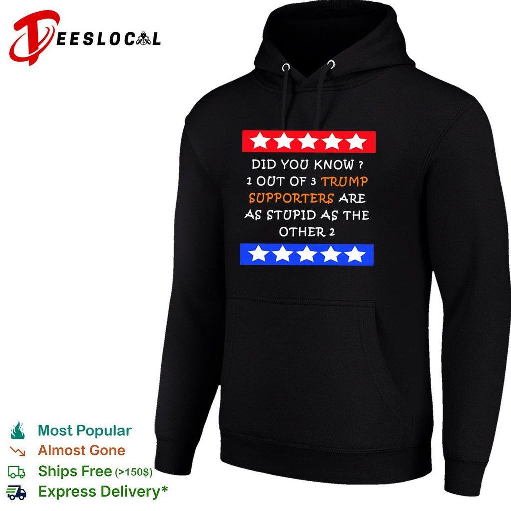 Did you know 1 out of 3 Trump supporters are as stupid as the other 2 shirt Unisex