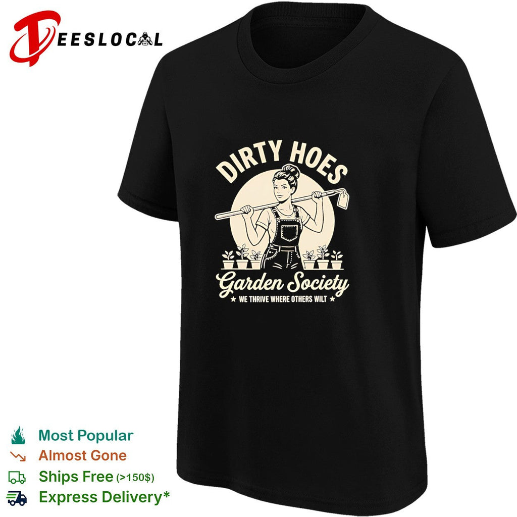 Dirty hoes garden society we thrive where others shirt Unisex