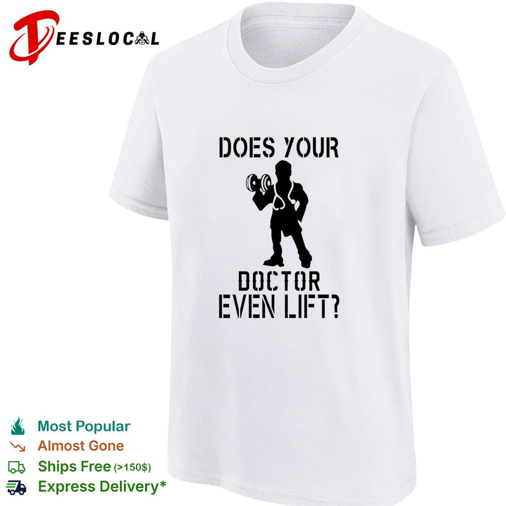 Does your doctor even lift funny shirt Unisex