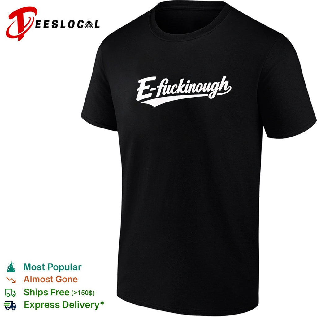 E fuckinough bold curly script baseball style varsity lettering funny graphic shirt Unisex