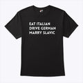 Eat Italian Drive German Marry Slavic Shirt Unisex