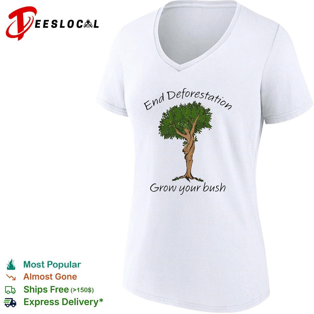 End deforestation grow your bush tree woman nature funny shirt Unisex