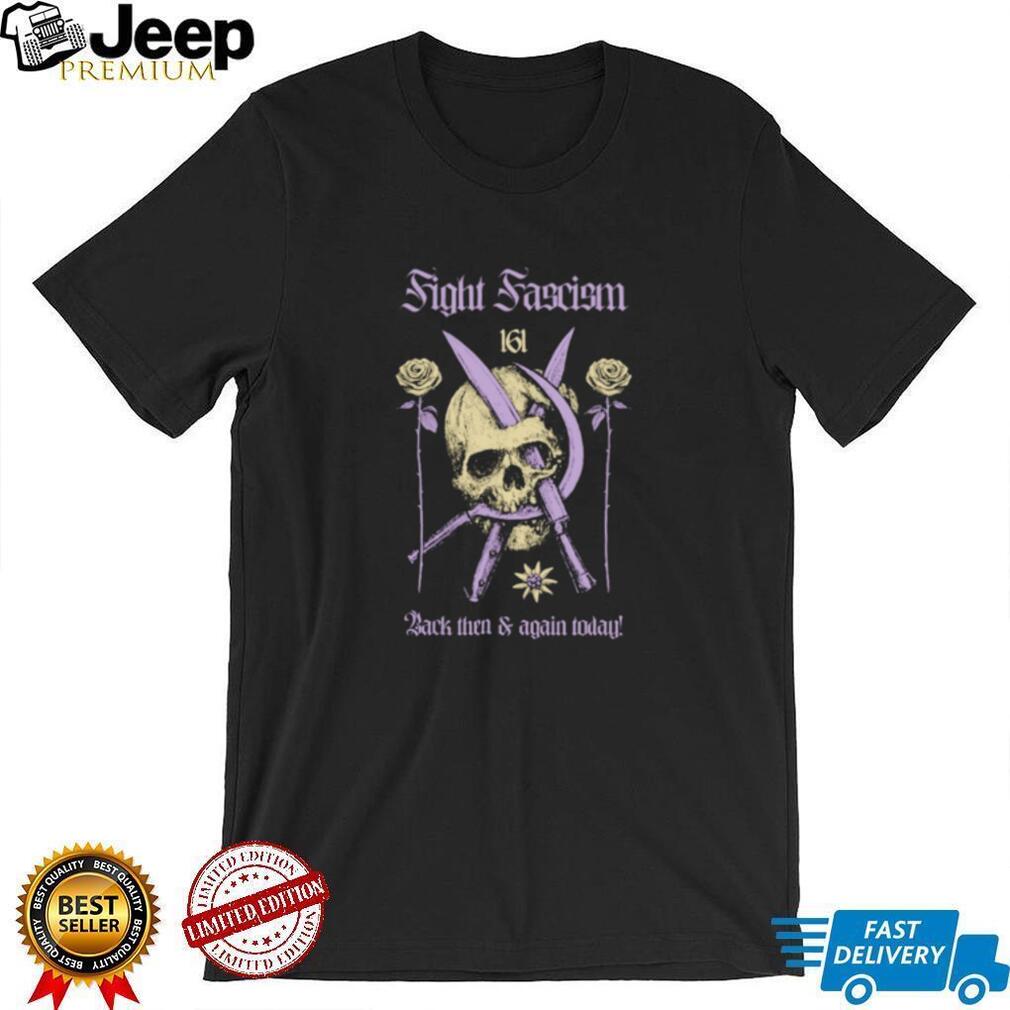 Fight Fascism 161 Back Then & Again Today shirt