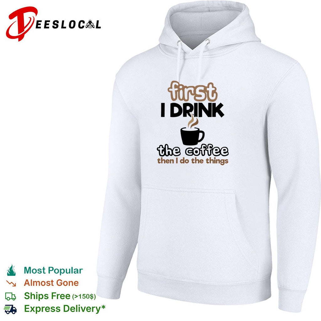 First I drink the coffee then I do the things morning humor shirt Unisex
