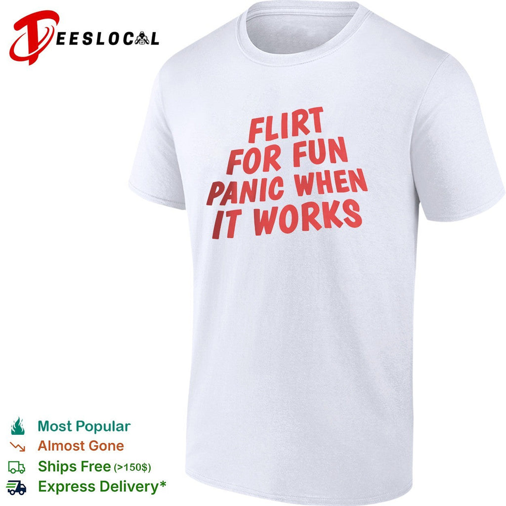 Flirt for fun panic when it works bold typography shirt Unisex