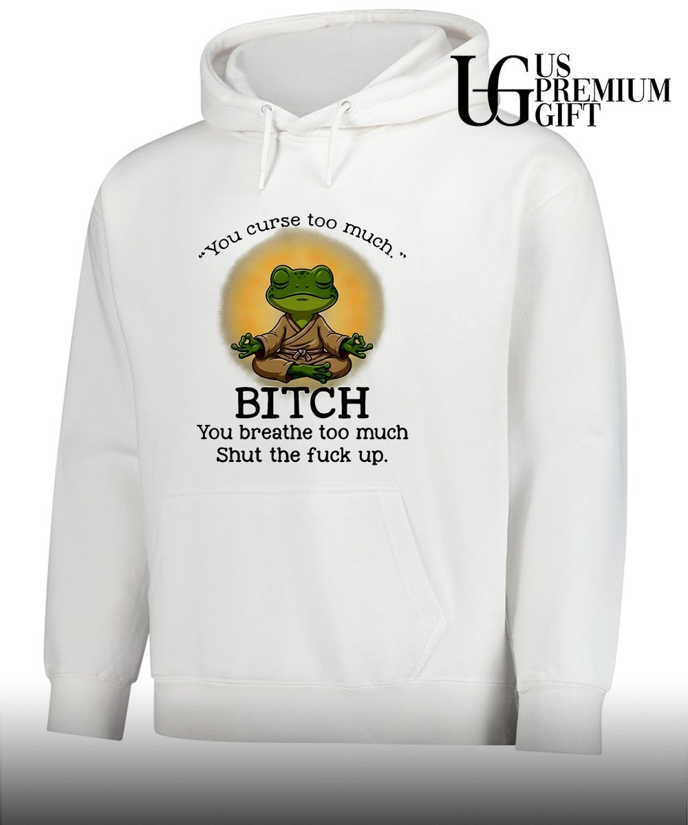 Frog Zen Monk you curse too much Bitch You breathe too much Shut the fuck up shirt Unisex