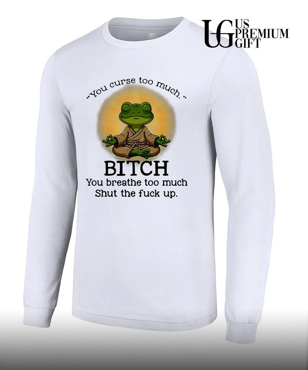 Frog Zen Monk you curse too much Bitch You breathe too much Shut the fuck up shirt Unisex