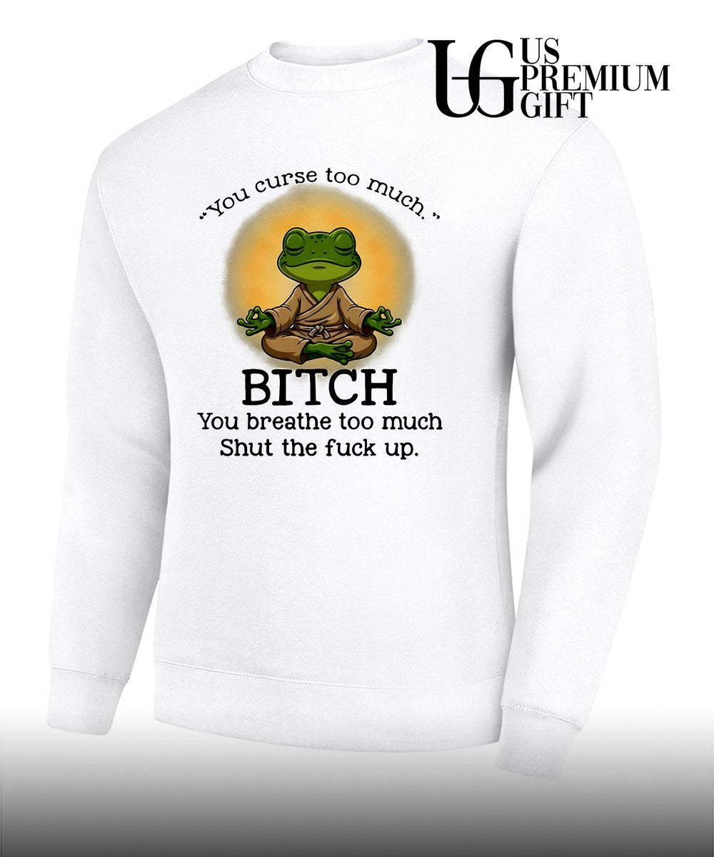 Frog Zen Monk you curse too much Bitch You breathe too much Shut the fuck up shirt Unisex