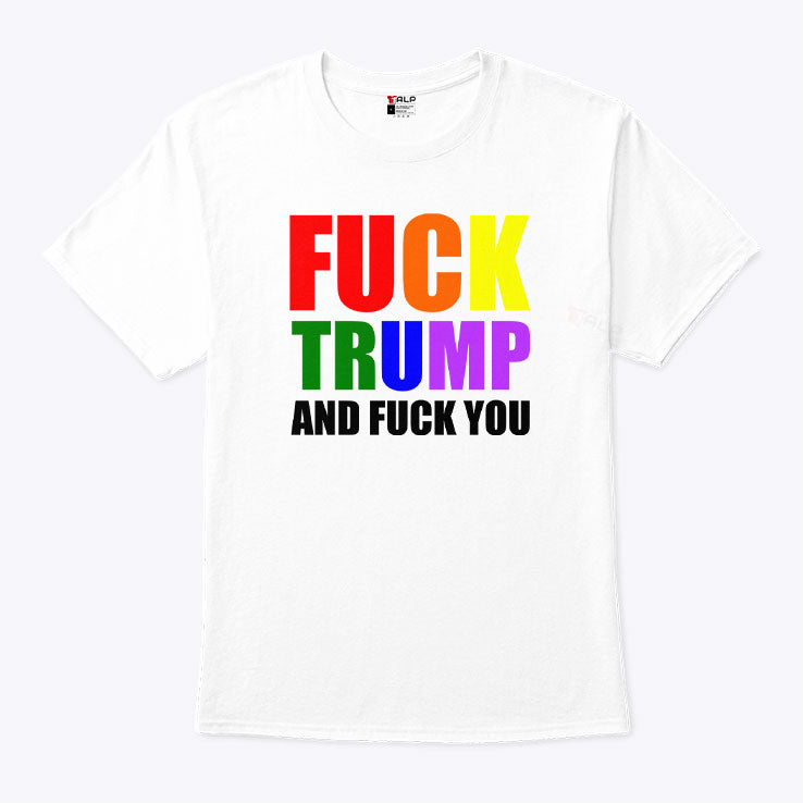 Fuck Trump And Fuck You T Shirt Unisex