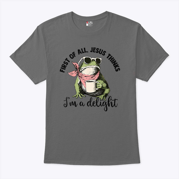 Funny Christian Frog First Of All Jesus Thinks I’m A Delight T Shirt Unisex