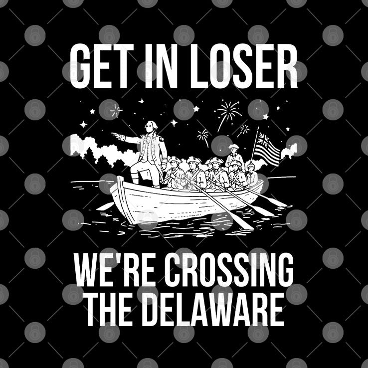 Get In Loser We’re Crossing The Delaware George Washington T Shirt Unisex