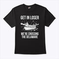 Get In Loser We’re Crossing The Delaware George Washington T Shirt Unisex