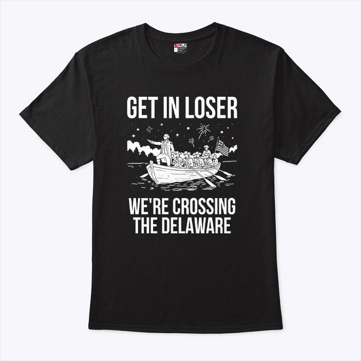 Get In Loser We’re Crossing The Delaware George Washington T Shirt Unisex