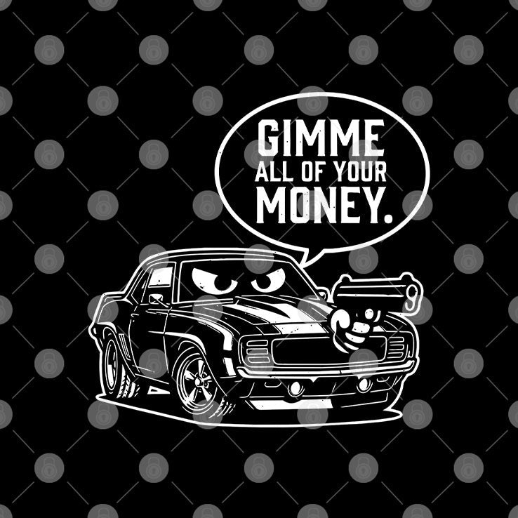 Gimme All Of Your Money Funny Car Humor T Shirt Unisex