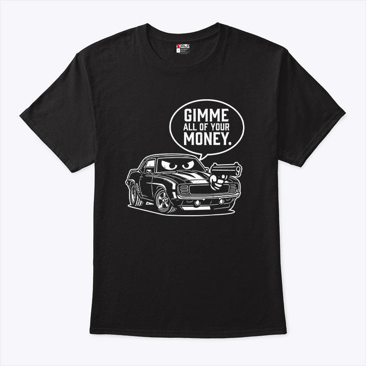 Gimme All Of Your Money Funny Car Humor T Shirt Unisex