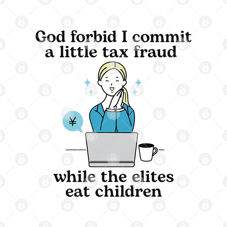 God Forbid I Commit A Little Tax Fraud While The Elites Eat Children Shirt Unisex