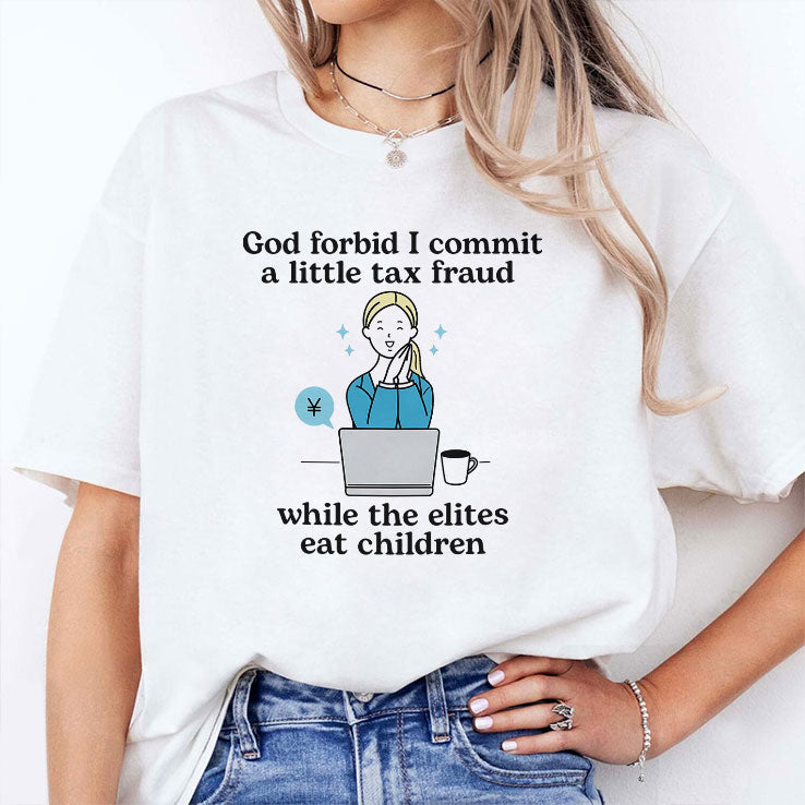 God Forbid I Commit A Little Tax Fraud While The Elites Eat Children Shirt Unisex