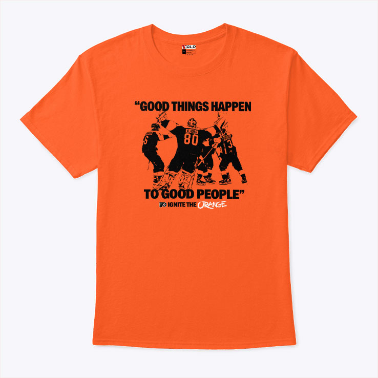 Good Things Happen To Good People Ignite The Orange T Shirt Unisex