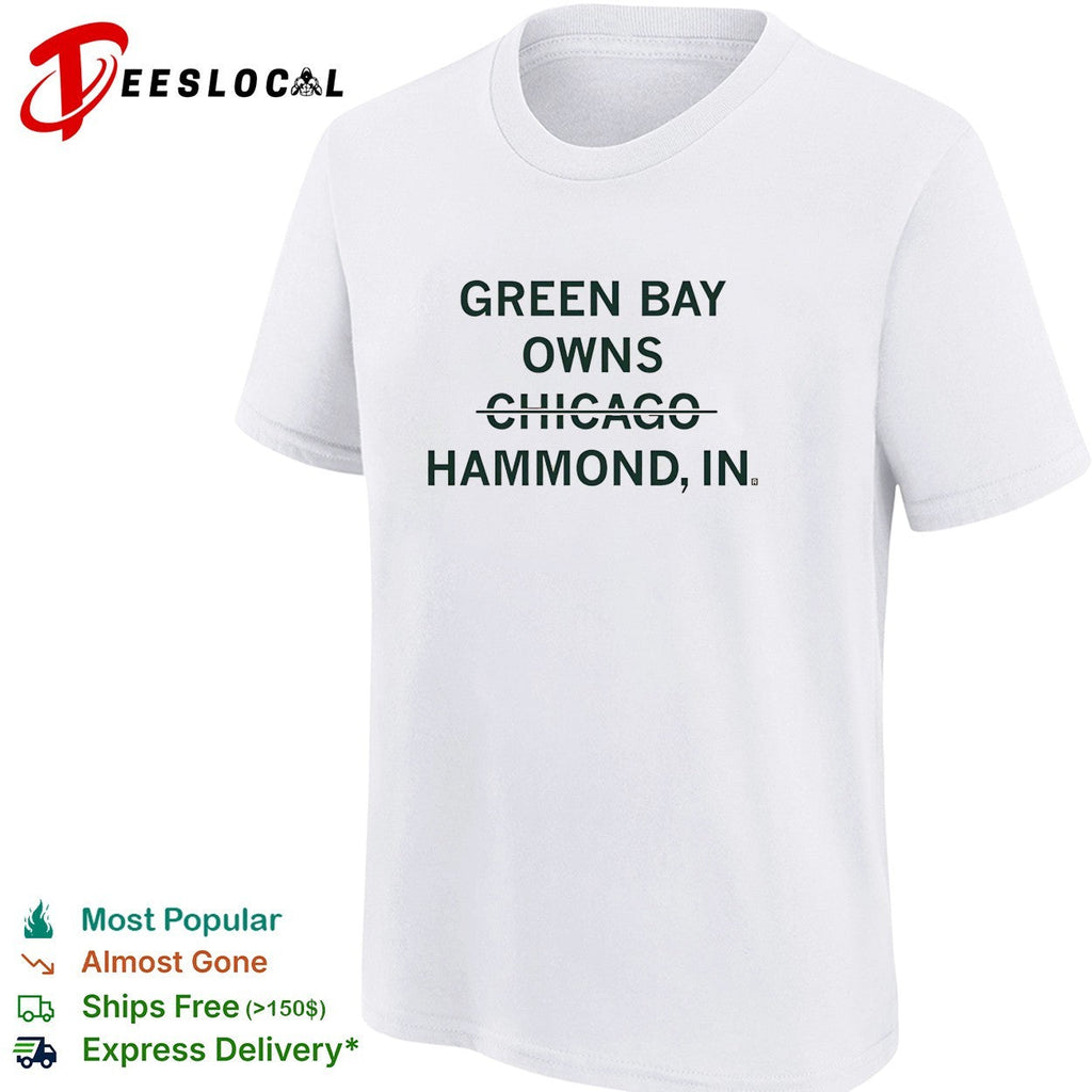 Green Bay owns Chicago Hammond Indiana sarcastic shirt Unisex